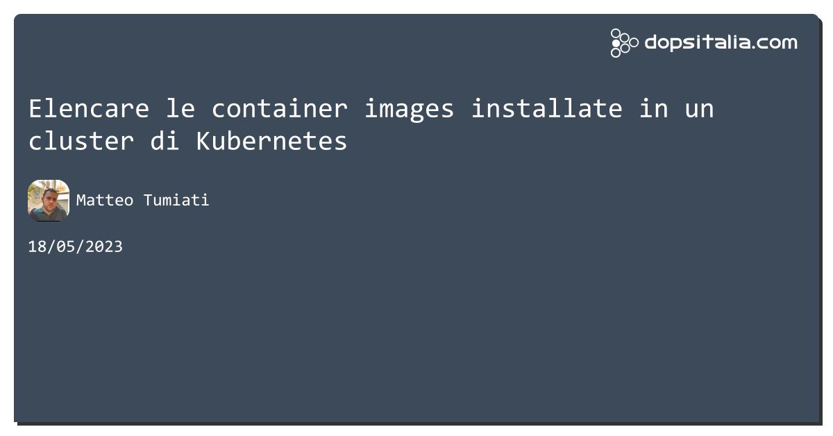 Elencare le container images installate in un cluster di #kubernetes https://aspit.co/cgb di @xTuMiOx #containers